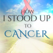 How I Stood Up To Cancer